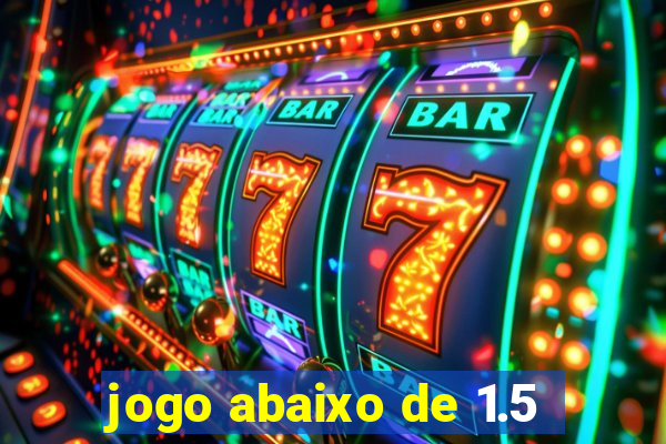 jogo abaixo de 1.5